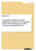 A Quantitative Analysis of Student Satisfaction and Loyalty in the Norwegian School of Hotel Management (Nhs), University of Stavanger, Norway 3668203695 Book Cover