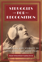 Struggles for Recognition: Melodrama and Visibility in Latin American Silent Film 0520305426 Book Cover