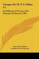 Voyages De M. P. S. Pallas V2: En Differentes Provinces De L'Empire De Russie (1789) 1104787563 Book Cover
