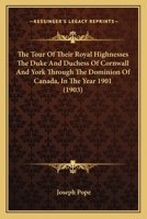 The Tour of Their Royal Highnesses the Duke and Duchess of Cornwall and York Through the Dominion of Canada in the Year 1901 [microform] 1013900839 Book Cover