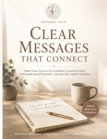 Clear Messages That Connect: Practical Communication Skills for Better Conversations, Active Listening, and Stronger Relationships B0H4K6XPKX Book Cover