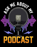 Ask Me About My Podcast: Ask Me About My Podcast Cute Podcasters 2020-2021 Weekly Planner & Gratitude Journal (110 Pages, 8" x 10") Blank Sections For ... Moments of Thankfulness & To Do Lists 1672548284 Book Cover