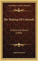 The Making of Colorado: A Historical Sketch (Classic Reprint) 1015285228 Book Cover