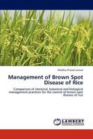Management of Brown Spot Disease of Rice: Comparison of chemical, botanical and biological management practices for the control of brown spot disease of rice 3848443503 Book Cover