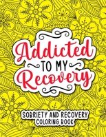 Addicted to my Recovery: Sobriety and Recovery Coloring Book: A Motivational Quotes & Addiction Recovery Coloring Book for Adults - Sobriety Gi B091CL5K9Z Book Cover