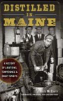 Distilled in Maine:: A History of Libations, Temperance  Craft Spirits 162619775X Book Cover