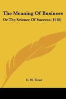 The Meaning Of Business: Or The Science Of Success 1120902916 Book Cover