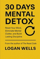 30 Days Mental Detox: Reset Your Mind, Eliminate Mental Clutter, and Build Lasting Discipline B0FRXTKNH6 Book Cover
