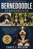 THE COMPLETE BERNEDOODLE HANDBOOK: A Complete Beginner-to-Expert Guide to Raising, Training, Grooming, Feeding, Socializing, and Caring for a Happy, Healthy Bernedoodle from Puppyhood to Senior Years B0H7X9HN39 Book Cover