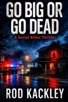 Go Big or Go Dead: A Serial Killer Thriller B0B43RJ7MY Book Cover