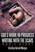 God's Work-in-Progress Writing with the Scars: God's Glory 1449034195 Book Cover