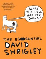 What the Hell Are You Doing?: The Essential David Shrigley 1847678637 Book Cover