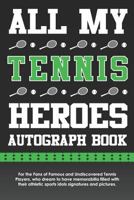 All My Tennis Heroes Autograph Book: For the Fans of Famous and Undiscovered Tennis Players, who dream to have memorabilia filled with their athletic ... and pictures. 1726635066 Book Cover
