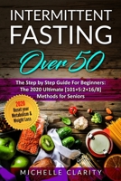 Intermittent Fasting OVER 50: The Step By Step Guide For Beginners: The 2020 Ultimate [101+5:2+16/8] Methods For Seniors. Reset Your Metabolism & Weight Loss B086C413B2 Book Cover