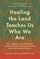 Healing the Land Teaches Us Who We Are: How Indigenous Cultural Resistance Can Restore the Earth, Recover Community, and Create Sustainable Futures B0FQJ7YV8Q Book Cover
