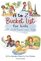 A to Z Bucket List for Kids with World Travel Cover Design: 26 Fun Alphabet Games for Your Children B088B59TB2 Book Cover