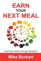 Earn Your Next Meal : Improved Health Through Discipline 171980978X Book Cover