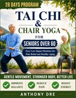 TAI CHI & CHAIR YOGA FOR SENIORS OVER 60: Easy Low-Impact Routines for Better Mobility, Pain Relief, and Healthy Aging B0H1KQ64Z5 Book Cover