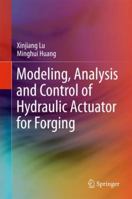 Modeling, Analysis and Control of Hydraulic Actuator for Forging 9811055823 Book Cover