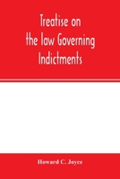 Treatise on the law governing indictments: with forms, covering the general principles of law relating to the finding, requisites and sufficiency of ... forms which have received judicial approval 935400122X Book Cover