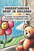 Understanding Grief in Children: A Guide to Supporting Children Through Grief (Growing Together: Understanding and Supporting Children) B0DPTXRPSF Book Cover