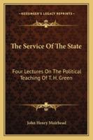 The Service of the State: Four Lectures On the Political Teaching of T. H. Green 1017640777 Book Cover
