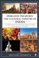 Heirloom Treasures: The Cultural Tapestry of India: A compilation of selected articles from India Beckons: Volume 1 1648996892 Book Cover