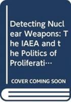 Detecting Nuclear Weapons: The IAEA and the Politics of Proliferation 0415440505 Book Cover