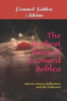 The Darkest Tales of Leonard Boblea: Horror, Heart, Reflection, and the Unknown B0FWBW6Q6G Book Cover