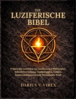 DIE LUZIFERISCHE BIBEL: Ein Praktischer Leitfaden zur Luziferischen Philosophie, Selbstbeherrschung, Unabhängigem Denken, Schattenintegration und Persönlicher Kraft (German Edition) B0GVKR2RR8 Book Cover