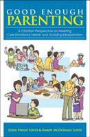 Good Enough Parenting: A Christian Perspective on Meeting Core Emotional Needs and Avoiding Exasperation 1939086841 Book Cover