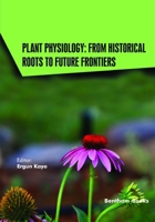 Plant Physiology: From Historical Roots to Future Frontiers (Current and Future Developments in Physiology) 9815305867 Book Cover