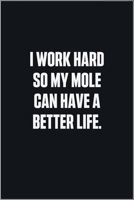 I Work Hard So My Mole Can Have A Better Life: (Funny Journal Gift for Animal Owners and Lovers) blank Lined Notebook 1678879495 Book Cover