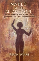 Naked at the Altar of Soul: Poetry from the Soul Realms of the Underworld, Mystery, and Remembering B0G6DX4B6N Book Cover