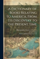 A Dictionary of Books Relating to America, From Its Discovery to the Present Time 1022026372 Book Cover