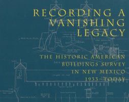 Recording a Vanishing Legacy: The Historic American Buildings Survey in New Mexico, 1933-Today 0890133808 Book Cover