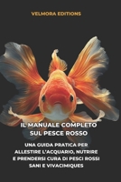 Il Manuale Completo sul Pesce Rosso: Una Guida Pratica per Allestire l’Acquario, Nutrire e Prendersi Cura di Pesci Rossi Sani e Vivaci (Italian Edition) B0H58C9Y3S Book Cover