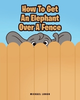 How To Get An Elephant Over A Fence B0B19C4YD9 Book Cover