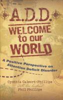 A.D.D.: Welcome to Our World 1930034989 Book Cover