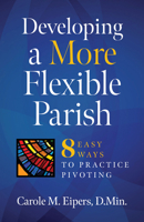 Developing a More Flexible Parish: 8 Easy Ways to Practice Pivoting 1627857095 Book Cover