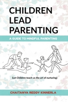 Children Lead Parenting: A guide to mindful parenting - let children teach us The art of nurturing B0GCZC8NWM Book Cover
