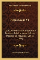 Hojas Secas V1: Coleccion De Escritos Insertos En Distintas Publicaciones, Y Otros Ineditos, De Recuerdos Varios (1894) 1161197419 Book Cover