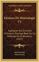 Elemens De Mineralogie V2: Appliquee Aux Sciences Chimiques Ouvrage Base Sur La Methode De M. Berzelius (1837) 1168144388 Book Cover