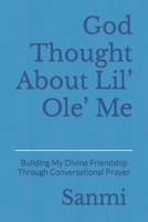 God Thought About Lil’ Ole’ Me: Building My Divine Friendship Through Conversational Prayer (God......Lil' Ole' Me) B0CTGL4G6X Book Cover