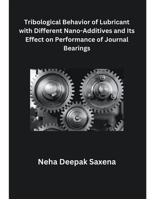 Tribological Behavior of Lubricant with Different Nano-Additives and Its Effect on Performance of Journal Bearings B0CTS49983 Book Cover