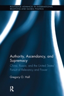 Authority, Ascendancy, and Supremacy: China, Russia, and the United States' Pursuit of Relevancy and Power (Routledge Advances in International Relations and Global Politics) 1138903132 Book Cover