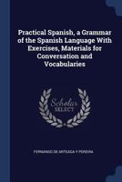 Practical Spanish, a Grammar of the Spanish Language With Exercises, Materials for Conversation and Vocabularies 1018547215 Book Cover