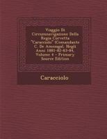 Viaggio Di Circumnavigazione Della Regia Corvetta "Caracciolo" (Comandante C. De Amezaga), Negli Anni 1881-82-83-84, Volume 4 - Primary Source Edition 1293016659 Book Cover