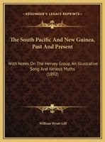 The South Pacific and New Guinea, Past and Present; With Notes on the Hervey Group, an Illustrative Song and Various Myths 1021484830 Book Cover