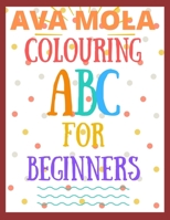 COLOURING ABC FOR BEGINNERS: THIS BOOK DETAILS ABC AND MAKE IT POSSIBLE FOR YOUR KID TO IDENTIFY AND GET WORD ASSOCIATED WITH EACH LETTER 1712040995 Book Cover